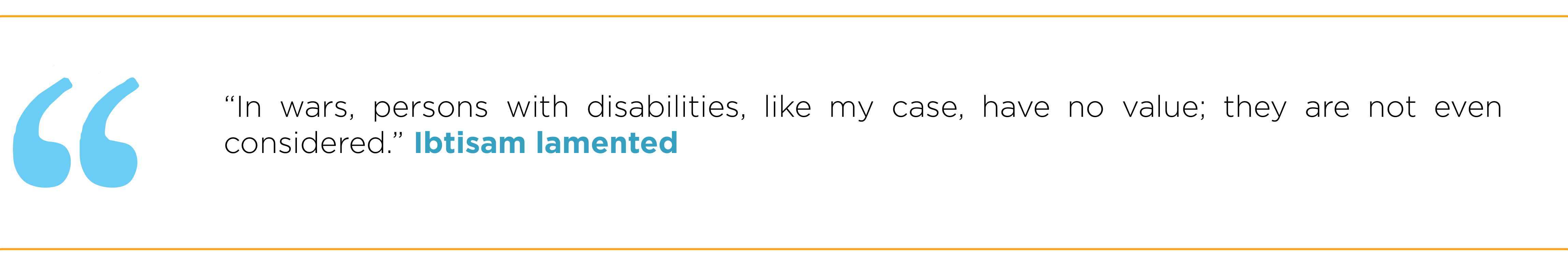 "In wars, persons with disabilities, like my case, have no value; they are not even considered